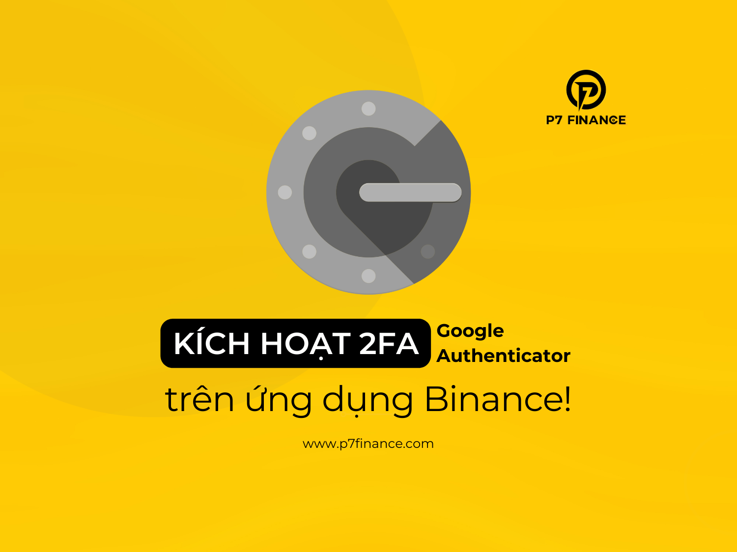 Cách kích hoạt tính năng Xác thực hai yếu tố (2FA) của Google Authenticator trên ứng dụng Binance